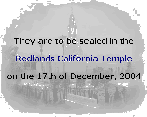 They are to be sealed in the Redlands California Temple on the 17th of December, 2004.